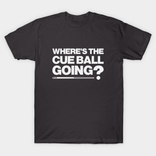 Where's The Cue Ball Going? Funny Snooker Design T-Shirt